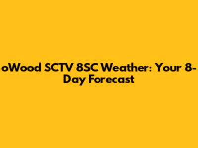 oWood SCTV 8SC Weather: Your 8-Day Forecast