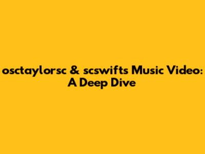 osctaylorsc & scswift's Music Video: A Deep Dive