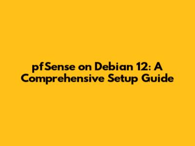 pfSense on Debian 12: A Comprehensive Setup Guide