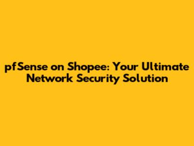 pfSense on Shopee: Your Ultimate Network Security Solution