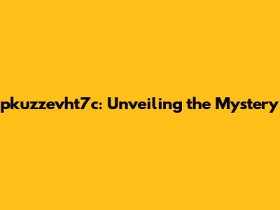 pkuzzevht7c: Unveiling the Mystery