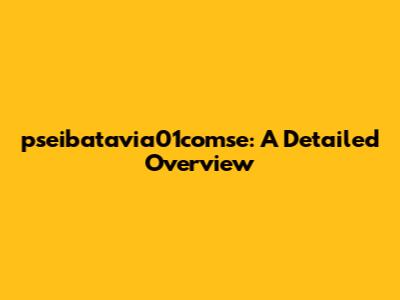 pseibatavia01comse: A Detailed Overview