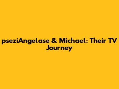 pseziAngelase & Michael: Their TV Journey
