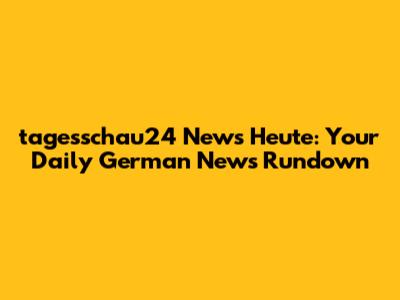tagesschau24 News Heute: Your Daily German News Rundown
