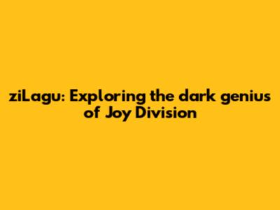 ziLagu: Exploring the dark genius of Joy Division