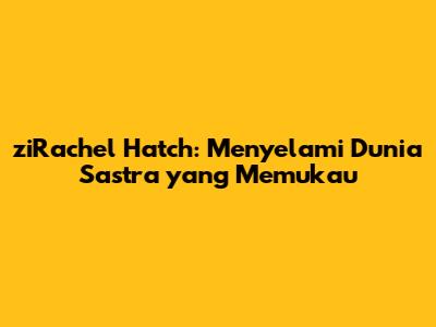 ziRachel Hatch: Menyelami Dunia Sastra yang Memukau
